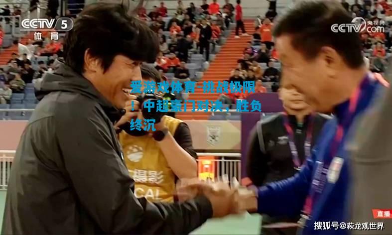挑战极限！中超豪门对决，胜负终沉