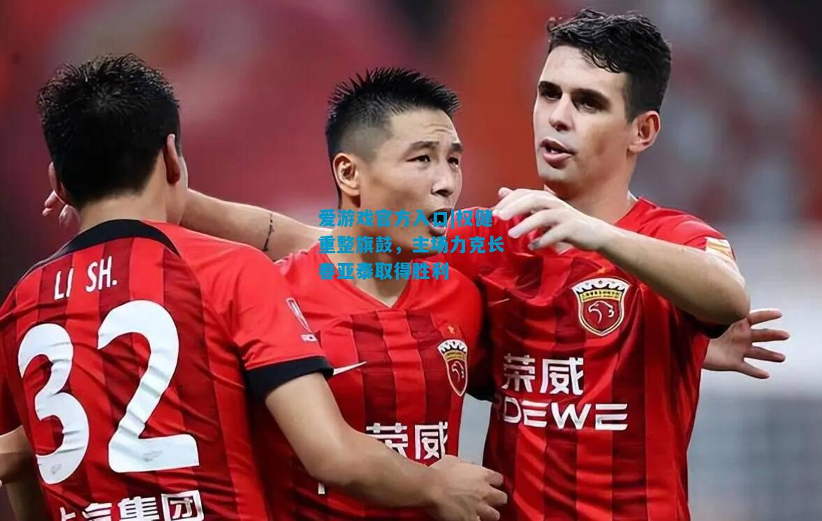 权健重整旗鼓，主场力克长春亚泰取得胜利