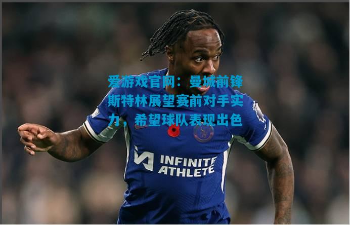 曼城前锋斯特林展望赛前对手实力，希望球队表现出色